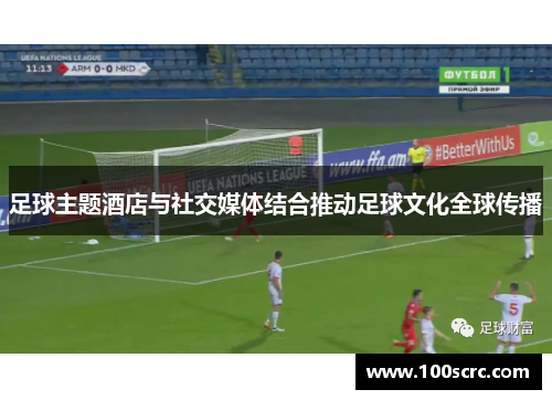 足球主题酒店与社交媒体结合推动足球文化全球传播